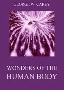 «Wonders of the Human Body» by George W. Carey