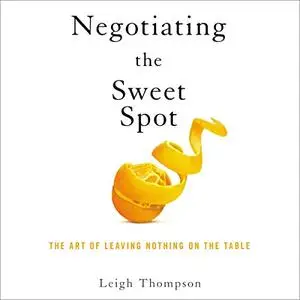 Negotiating the Sweet Spot: The Art of Leaving Nothing on the Table [Audiobook]