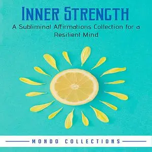 «Inner Strength: A Subliminal Affirmations Collection for a Resilient Mind» by Mondo Collections