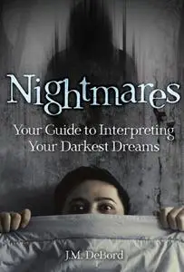 Nightmares: Your Guide to Interpreting Your Darkest Dreams