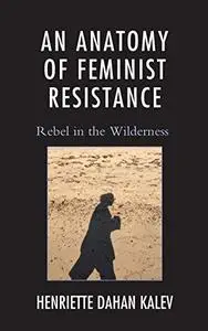 An Anatomy of Feminist Resistance: Rebel in the Wilderness