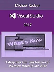 VISUAL STUDIO 2017 - NEW FEATURES: A deep dive into New Features of Microsoft Visual Studio 2017