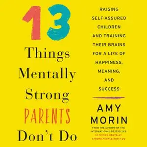 «13 Things Mentally Strong Parents Don't Do» by Amy Morin