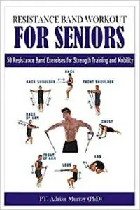 RESISTANCE BAND WORKOUT FOR SENIORS: 50 Resistance Band Exercises for Strength Training and Mobility