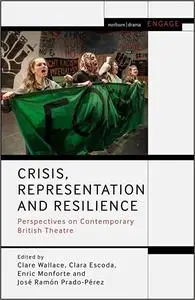 Crisis, Representation and Resilience: Perspectives on Contemporary British Theatre