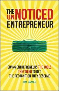 The UnNoticed Entrepreneur: Giving Entrepreneurs the Tools They Need to Get the Recognition They Deserve, 2nd Edition