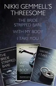 Nikki Gemmell’s Threesome: The Bride Stripped Bare, With the Body, I Take You