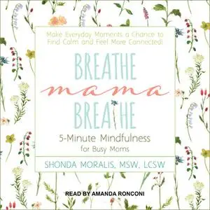 «Breathe, Mama, Breathe: 5-Minute Mindfulness for Busy Moms» by Shonda Moralis