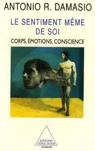 Antonio R. Damasio, "Le Sentiment même de soi : Corps, émotion, conscience"