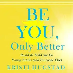 Be You Only Better: Real-Life Self-Care for Young Adults (and Everyone Else) [Audiobook]