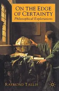 On the Edge of Certainty: Philosophical Explorations