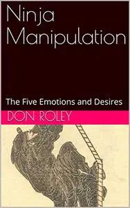 Ninja Manipulation: The Five Emotions and Desires