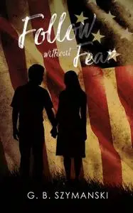 «Follow Without Fear» by G.B. Szymanski