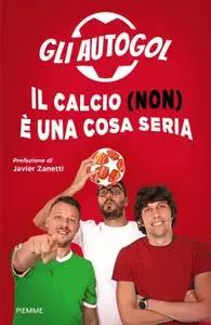 Gli Autogol - Il calcio (non) è una cosa seria