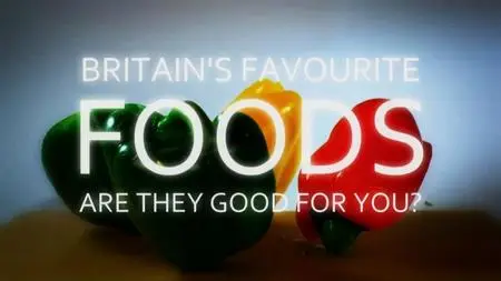 BBC - Britain's Favourite Foods - Are they Good for You? (2015)