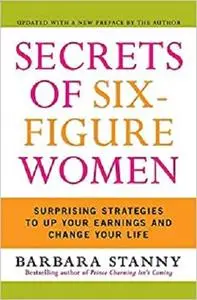 Secrets of Six-Figure Women: Surprising Strategies to Up Your Earnings and Change Your Life