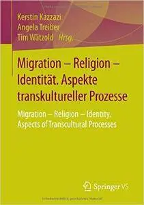 Migration - Religion - Identität. Aspekte transkultureller Prozesse