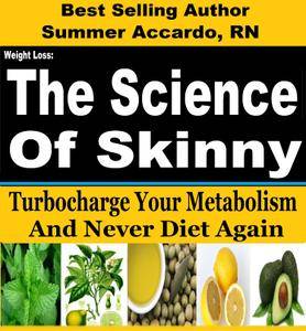 The Science Of Skinny: Turbocharge Your Metabolism And Never Diet Again