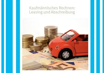 Kaufmännisches Rechnen - Leasing und Abschreibung