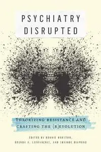 Psychiatry Disrupted: Theorizing Resistance and Crafting the (R)evolution