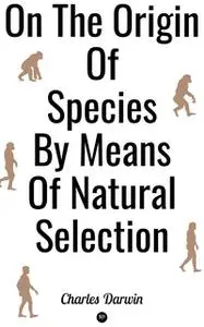 «On the Origin of Species by Means of Natural Selection» by Charles Darwin