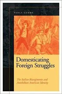 Domesticating Foreign Struggles: The Italian Risorgimento and Antebellum American Identity