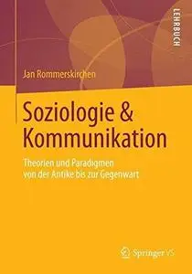 Soziologie & Kommunikation: Theorien und Paradigmen von der Antike bis zur Gegenwart