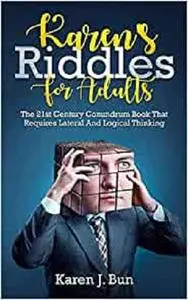 Karen's Riddles For Adults: The 21st Century Conundrum Book That Requires Lateral And Logical Thinking