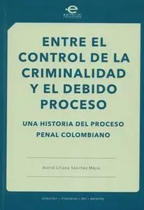 «Entre el control de la criminalidad y el debido proceso» by Astrid Liliana Sánchez Mejía