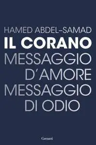 Hamed Abdel-Samad - Il Corano. Messaggio d'amore, messaggio di odio