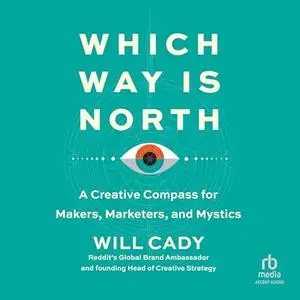 Which Way Is North: A Creative Compass for Makers, Marketers, and Mystics [Audiobook]