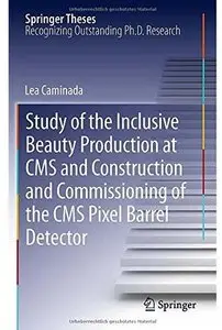 Study of the Inclusive Beauty Production at CMS and Construction and Commissioning of the CMS Pixel Barrel Detector