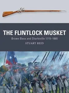 The Flintlock Musket: Brown Bess and Charleville 1715-1865 (Osprey Weapon 44)