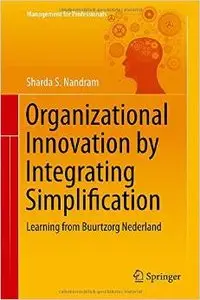 Organizational Innovation by Integrating Simplification: Learning from Buurtzorg Nederland