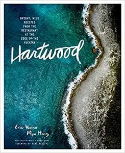 Hartwood: Bright, Wild Flavors from the Edge of the Yucatán