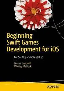 Beginning Swift Games Development for iOS: Develop 2D and 3D games Using Apple's SceneKit and SpriteKit [Repost]