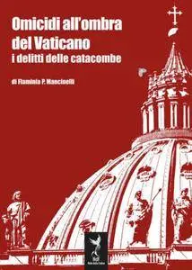 Flaminia Paolucci Mancinelli - Omicidi all'ombra del Vaticano. I delitti delle catacombe (Repost)