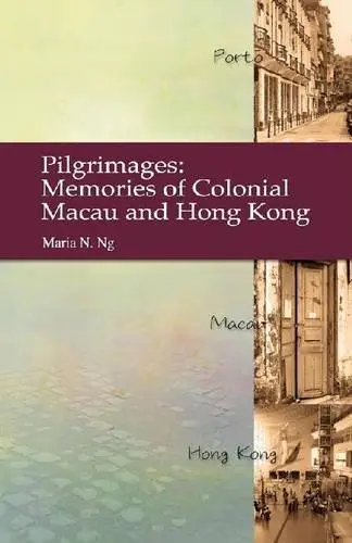 Pilgrimages: Memories of Colonial Macau and Hong Kong