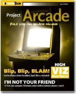 Project Arcade: Build Your Own Arcade Machine   by John St. Clair 