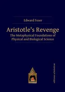 Aristotle's Revenge: The Metaphysical Foundations of Physical and Biological Science