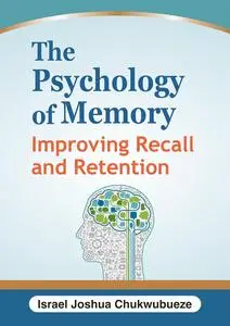 The Psychology of Memory: Improving Recall and Retention