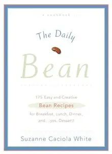 The Daily Bean: 175 Easy and Creative Bean Recipes for Breakfast, Lunch, Dinner....and, yes, Dessert! [Repost]