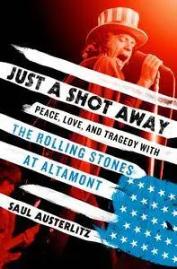 Just a Shot Away: Peace, Love, and Tragedy with the Rolling Stones at Altamont (Repost)