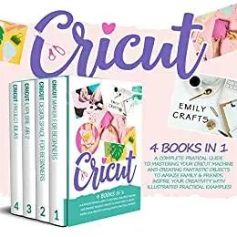 Cricut: A Complete Pratical Guide to Mastering your Cricut Machine