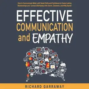 Effective Communication and Empathy: How to Communicate Better with Social Skills and Confidence to Create Lasting [Audiobook]