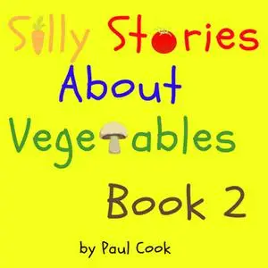«Silly Stories About Vegetables Book 2» by Paul Cook
