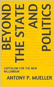 Beyond the State and Politics: Capitalism for the New Millennium