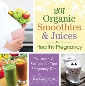 «201 Organic Smoothies and Juices for a Healthy Pregnancy: Nutrient-Rich Recipes for Your Pregnancy Diet» by Nicole Corm