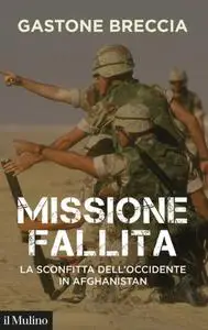 Gastone Breccia - Missione fallita. La sconfitta dell'Occidente in Afghanistan