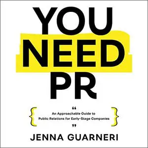 You Need PR: An Approachable Guide to Public Relations for Early-Stage Companies [Audiobook]